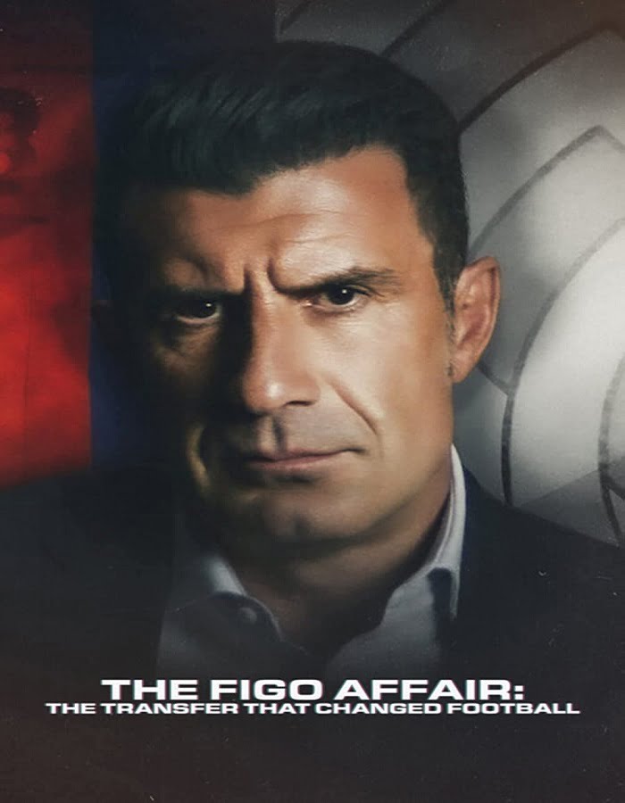 The Figo Affair The Transfer that Changed Football (2022) หลุยส์ ฟีโก้ การย้ายทีมครั้งประวัติศาสตร์